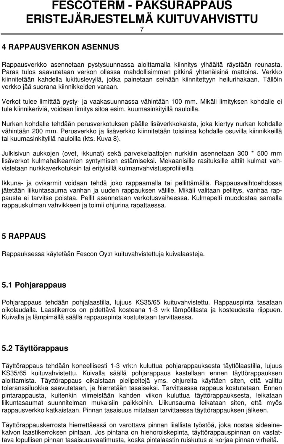Verkot tulee limittää pysty- ja vaakasuunnassa vähintään 100 mm. Mikäli limityksen kohdalle ei tule kiinnikeriviä, voidaan limitys sitoa esim. kuumasinkityillä nauloilla.