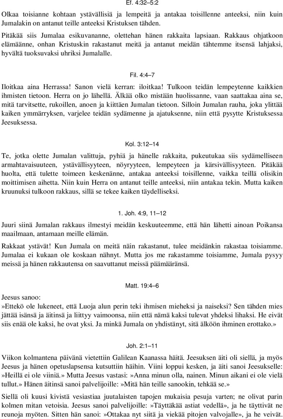 Rakkaus ohjatkoon elämäänne, onhan Kristuskin rakastanut meitä ja antanut meidän tähtemme itsensä lahjaksi, hyvältä tuoksuvaksi uhriksi Jumalalle. Fil. 4:4 7 Iloitkaa aina Herrassa!