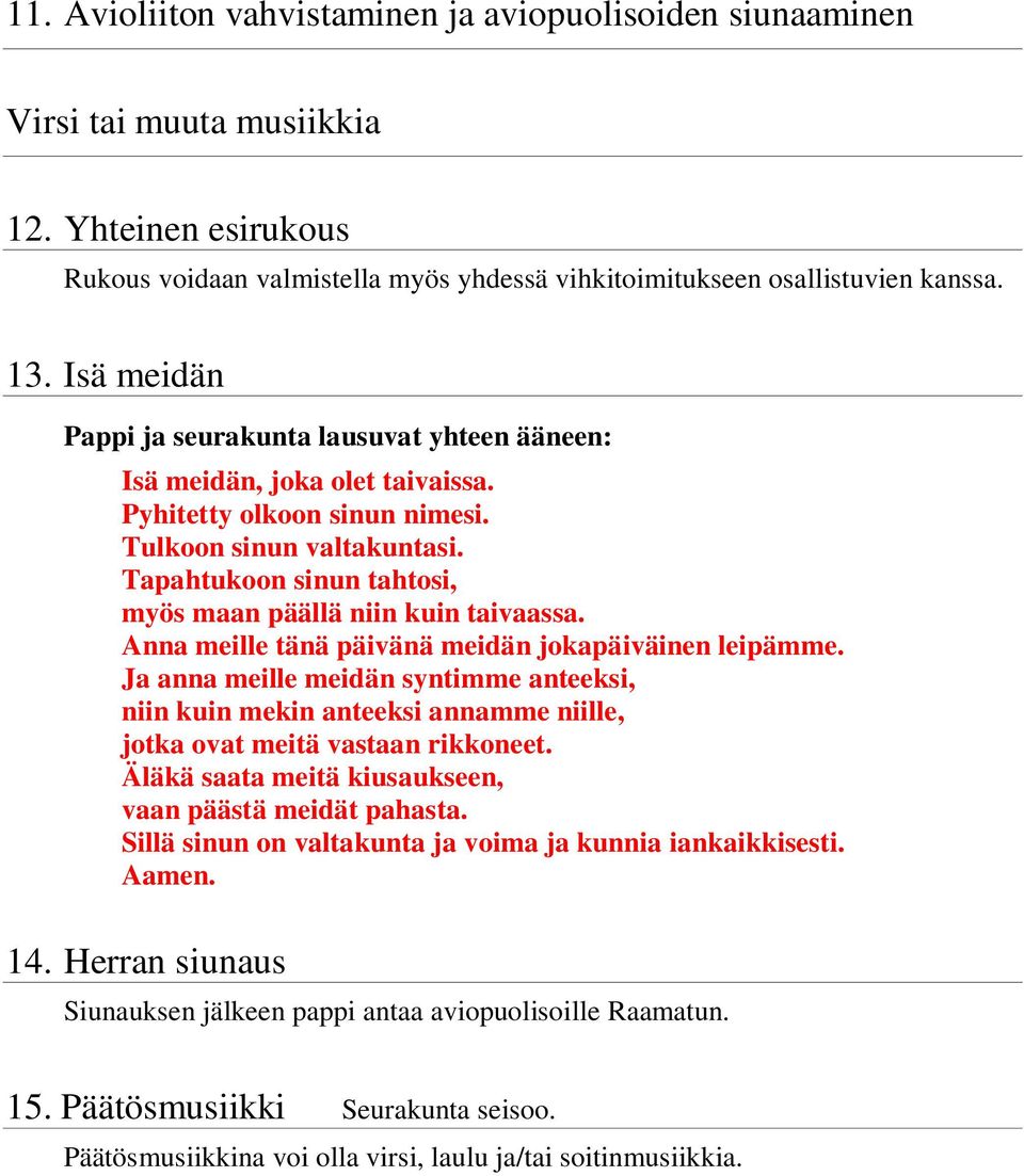 Tapahtukoon sinun tahtosi, myös maan päällä niin kuin taivaassa. Anna meille tänä päivänä meidän jokapäiväinen leipämme.