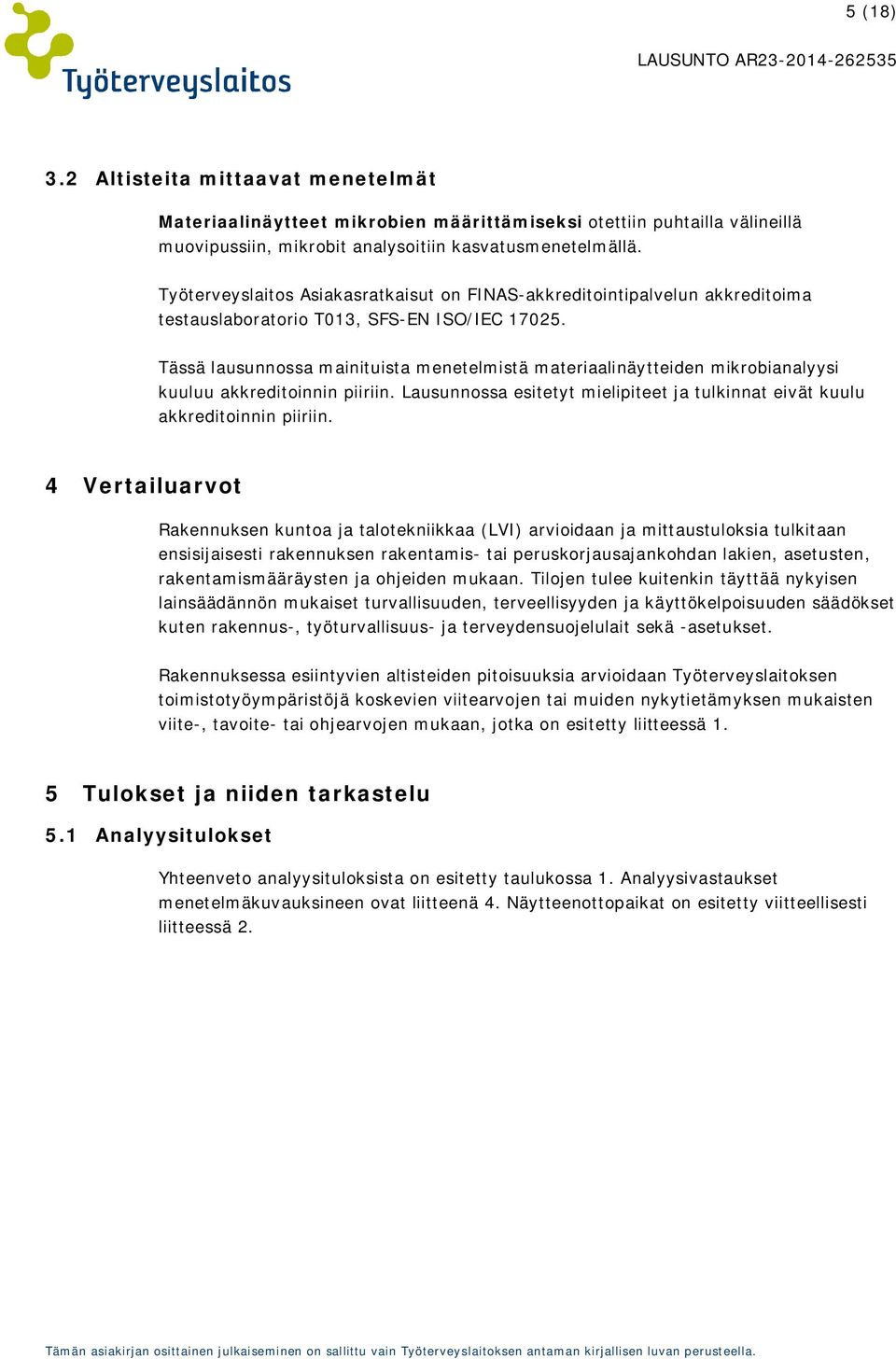 Tässä lausunnossa mainituista menetelmistä materiaalinäytteiden mikrobianalyysi kuuluu akkreditoinnin piiriin. Lausunnossa esitetyt mielipiteet ja tulkinnat eivät kuulu akkreditoinnin piiriin.