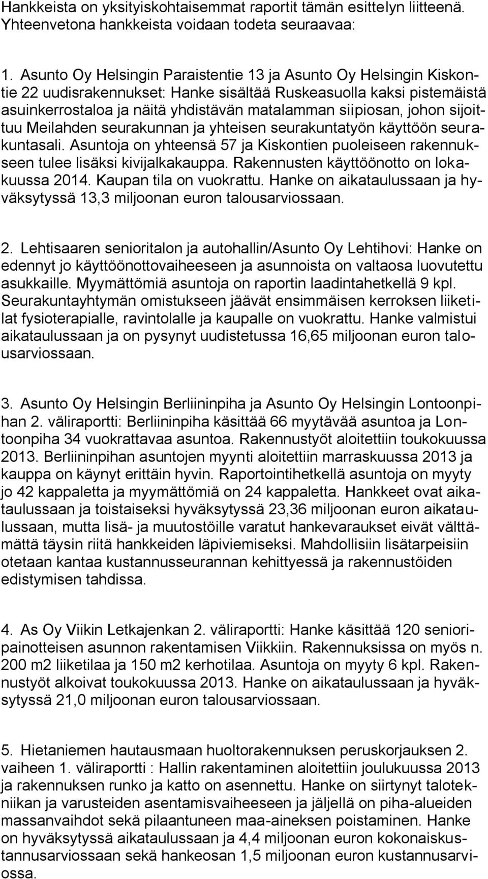 johon sijoittuu Meilahden seurakunnan ja yhteisen seurakuntatyön käyttöön seurakuntasali. Asuntoja on yhteensä 57 ja Kiskontien puoleiseen rakennukseen tulee lisäksi kivijalkakauppa.
