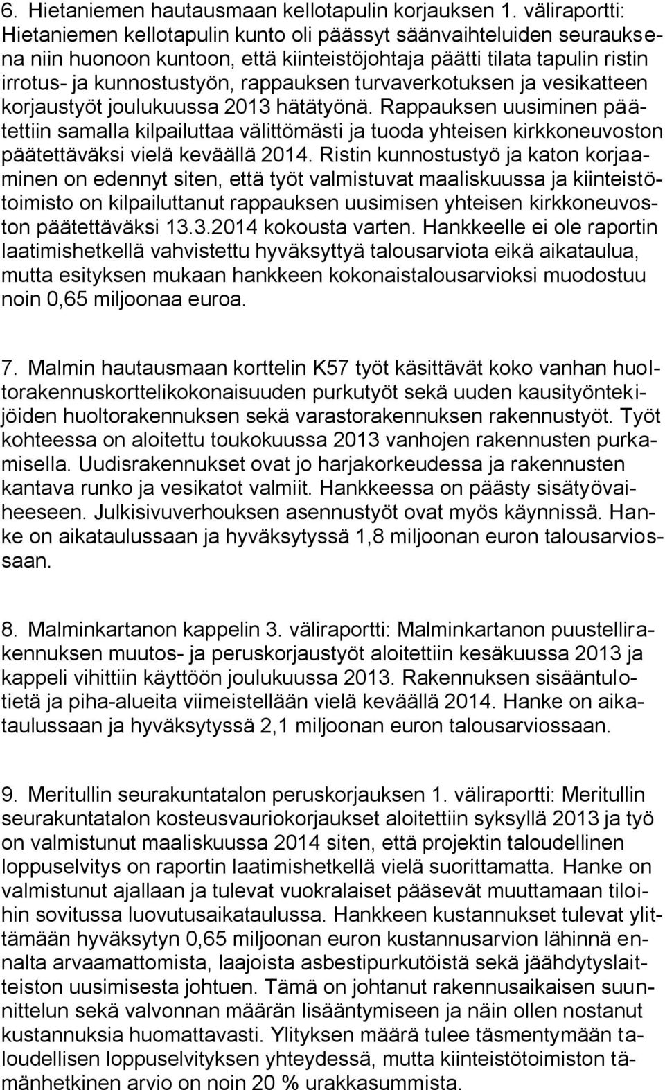 turvaverkotuksen ja vesikatteen korjaustyöt joulukuussa 2013 hätätyönä.