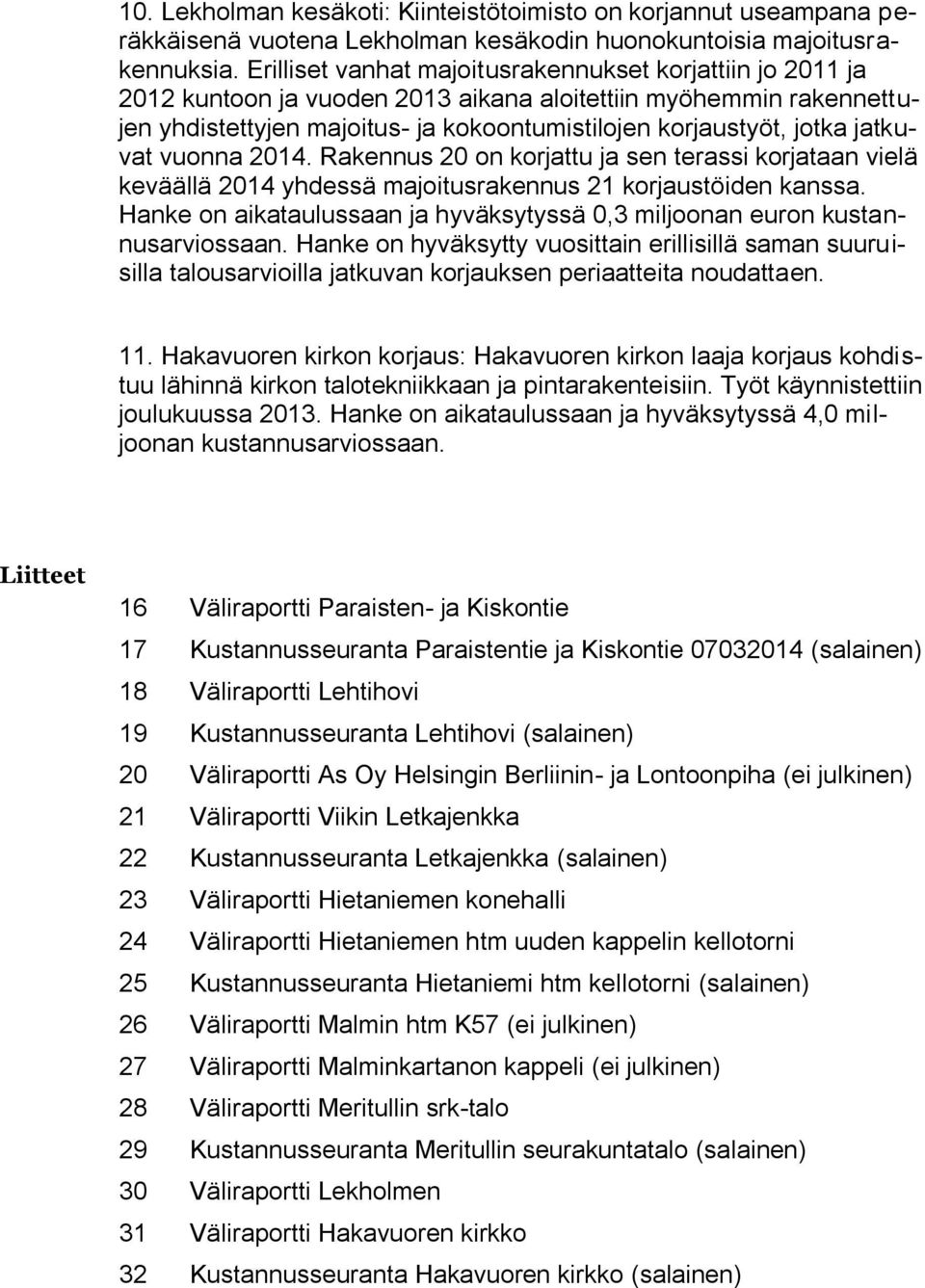 jatkuvat vuonna 2014. Rakennus 20 on korjattu ja sen terassi korjataan vielä keväällä 2014 yhdessä majoitusrakennus 21 korjaustöiden kanssa.