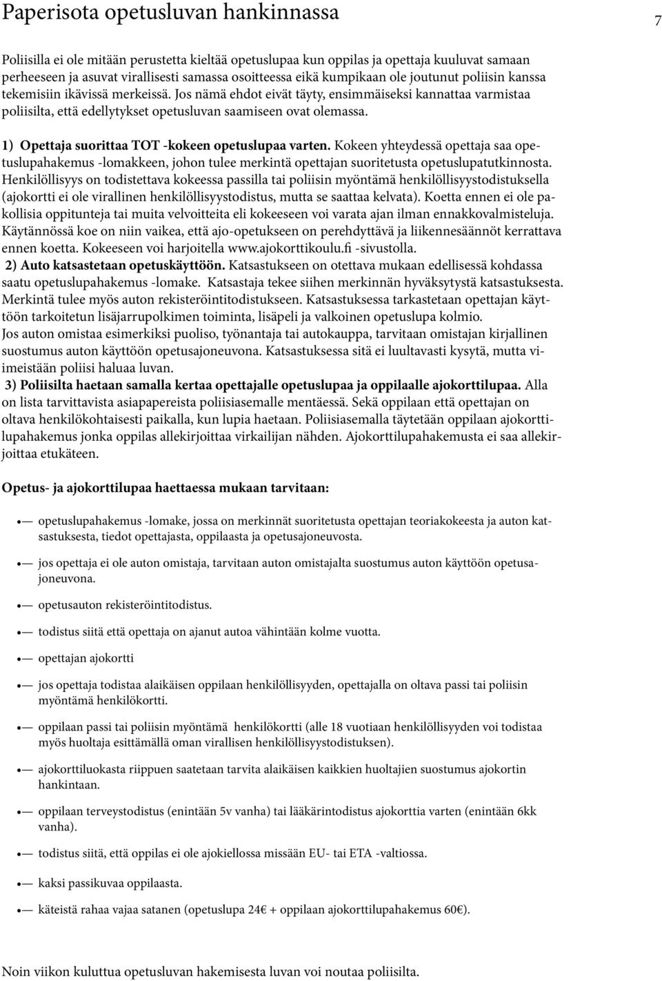 1) Opettaja suorittaa TOT -kokeen opetuslupaa varten. Kokeen yhteydessä opettaja saa opetuslupahakemus -lomakkeen, johon tulee merkintä opettajan suoritetusta opetuslupatutkinnosta.