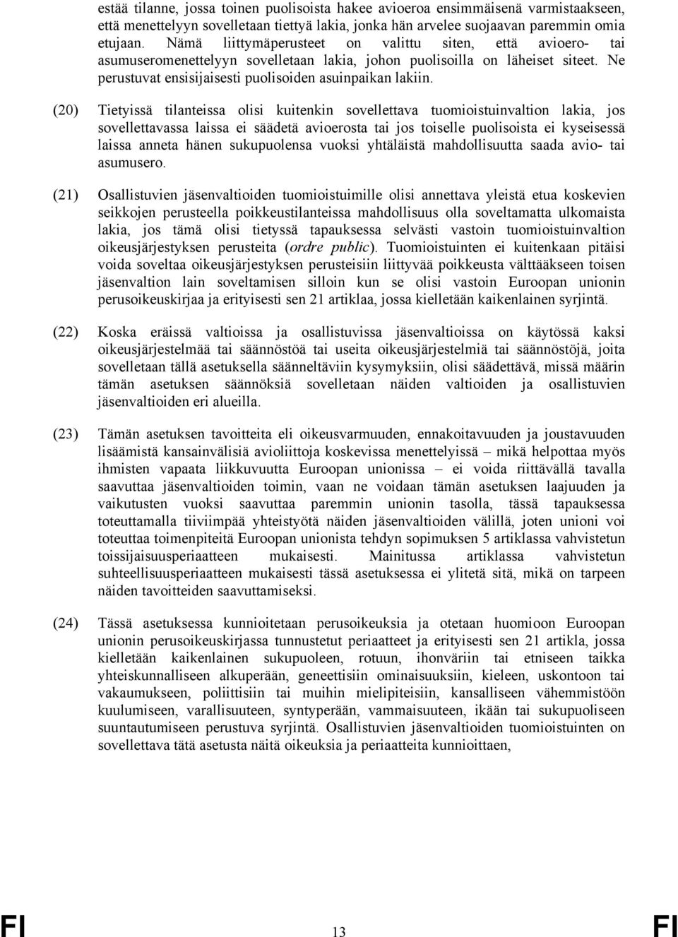 (20) Tietyissä tilanteissa olisi kuitenkin sovellettava tuomioistuinvaltion lakia, jos sovellettavassa laissa ei säädetä avioerosta tai jos toiselle puolisoista ei kyseisessä laissa anneta hänen