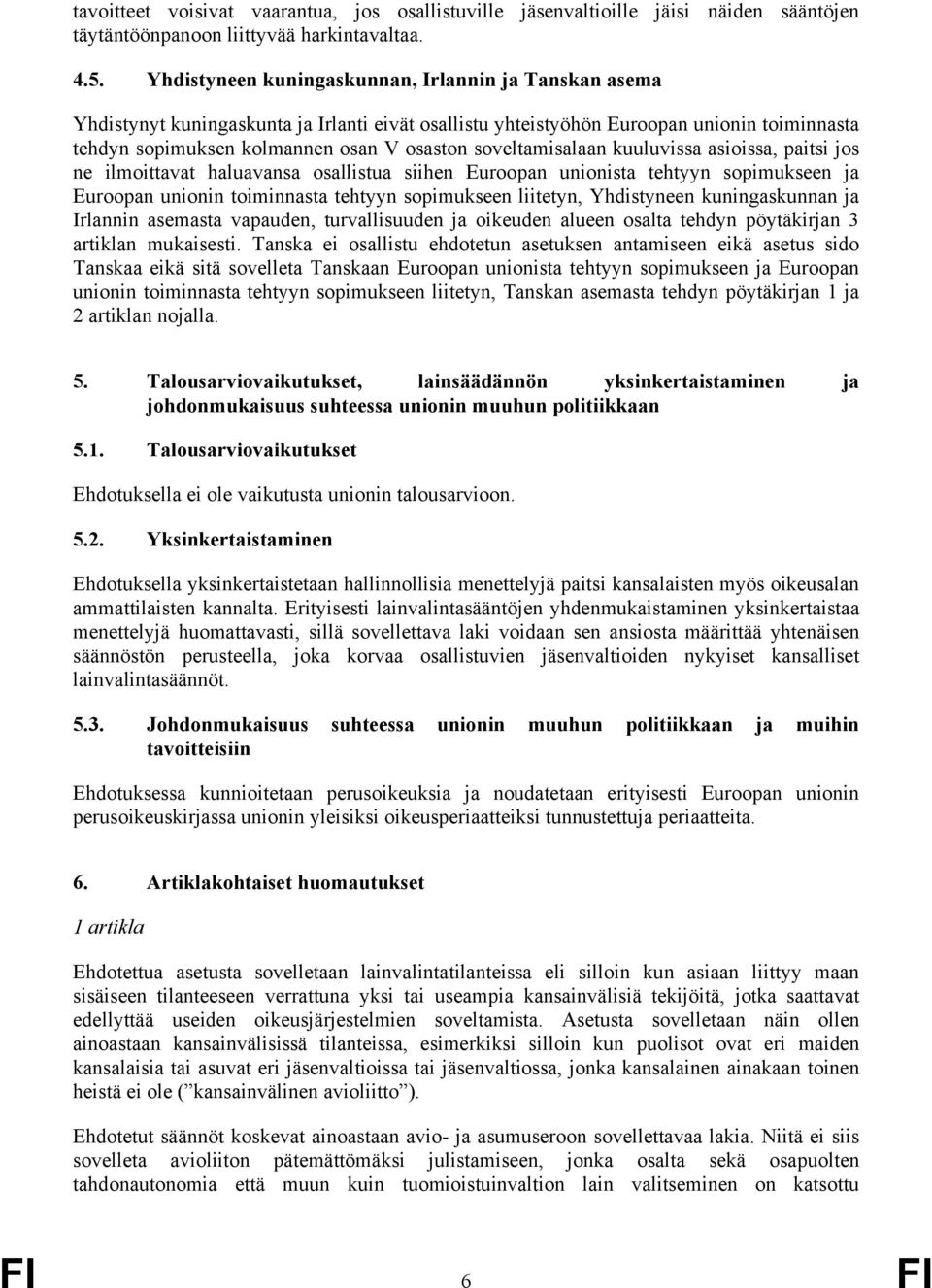 soveltamisalaan kuuluvissa asioissa, paitsi jos ne ilmoittavat haluavansa osallistua siihen Euroopan unionista tehtyyn sopimukseen ja Euroopan unionin toiminnasta tehtyyn sopimukseen liitetyn,