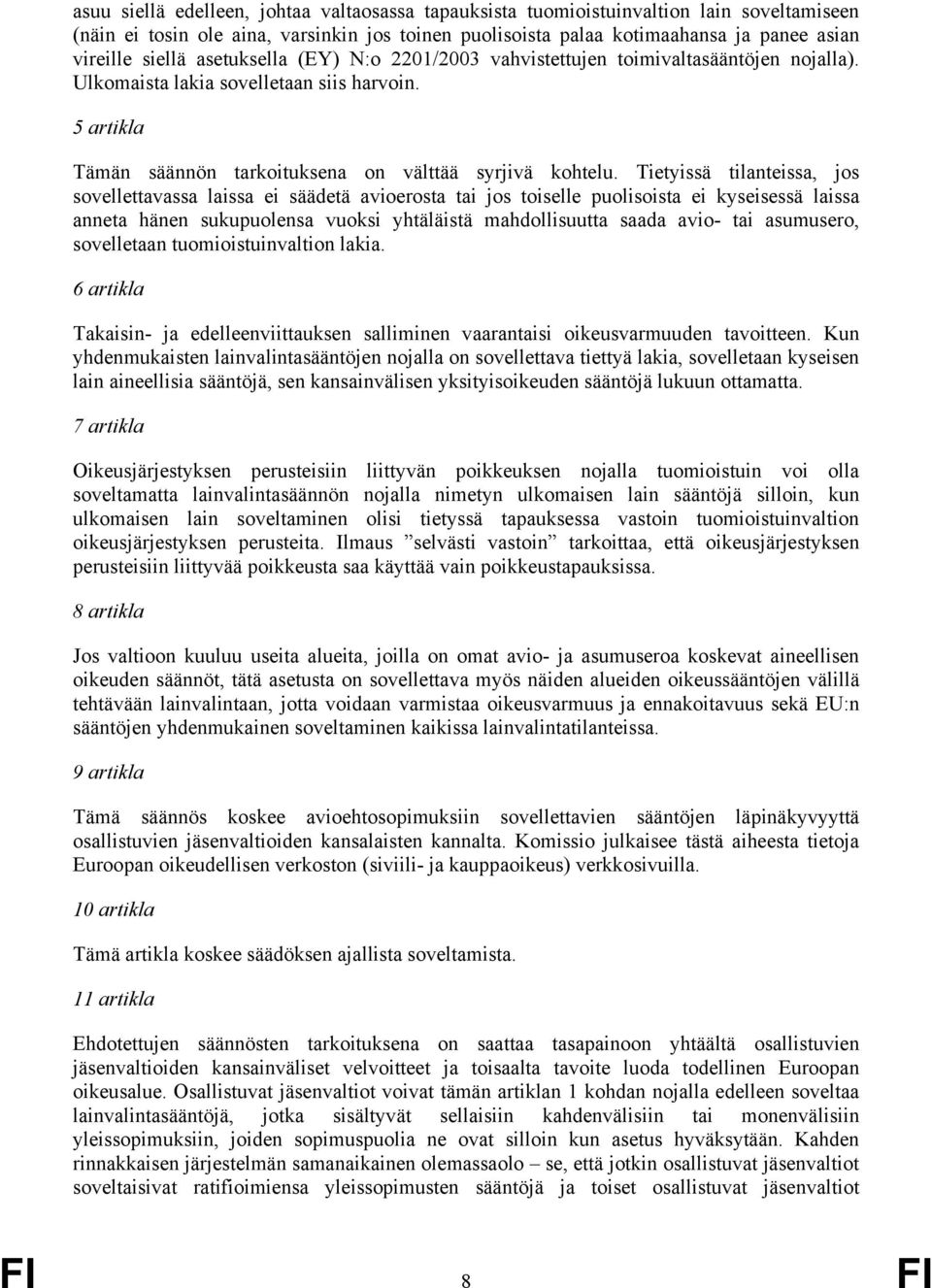 Tietyissä tilanteissa, jos sovellettavassa laissa ei säädetä avioerosta tai jos toiselle puolisoista ei kyseisessä laissa anneta hänen sukupuolensa vuoksi yhtäläistä mahdollisuutta saada avio- tai