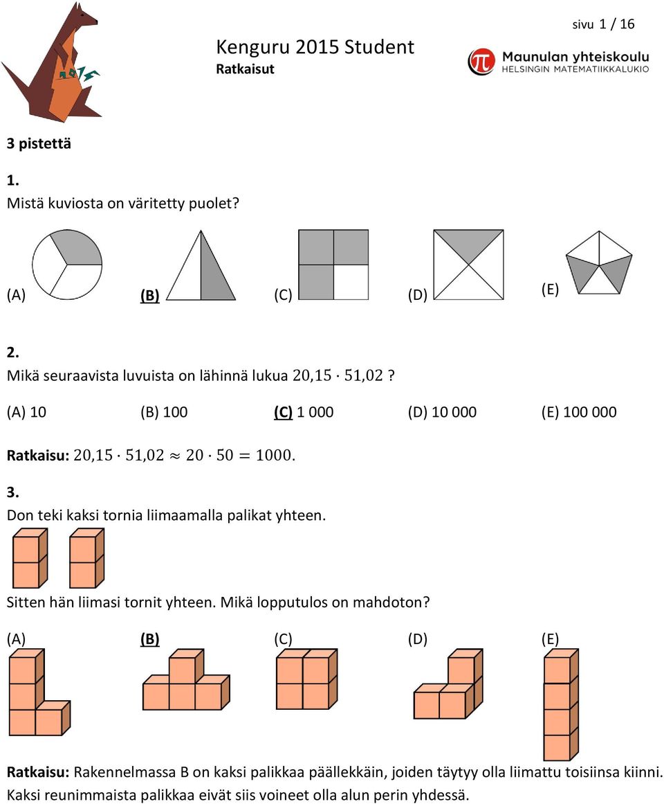 (A) 10 (B) 100 (C) 1 000 (D) 10 000 (E) 100 000 Ratkaisu: 20,15 51,02 20 50 = 1000. 3.