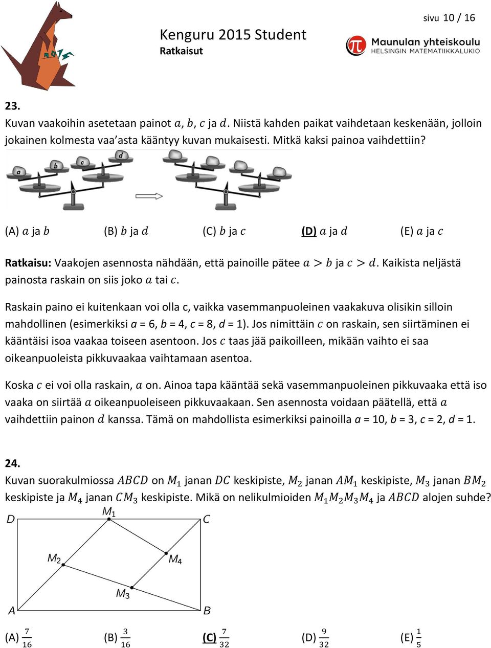 Raskain paino ei kuitenkaan voi olla c, vaikka vasemmanpuoleinen vaakakuva olisikin silloin mahdollinen (esimerkiksi a = 6, b = 4, c = 8, d = 1).