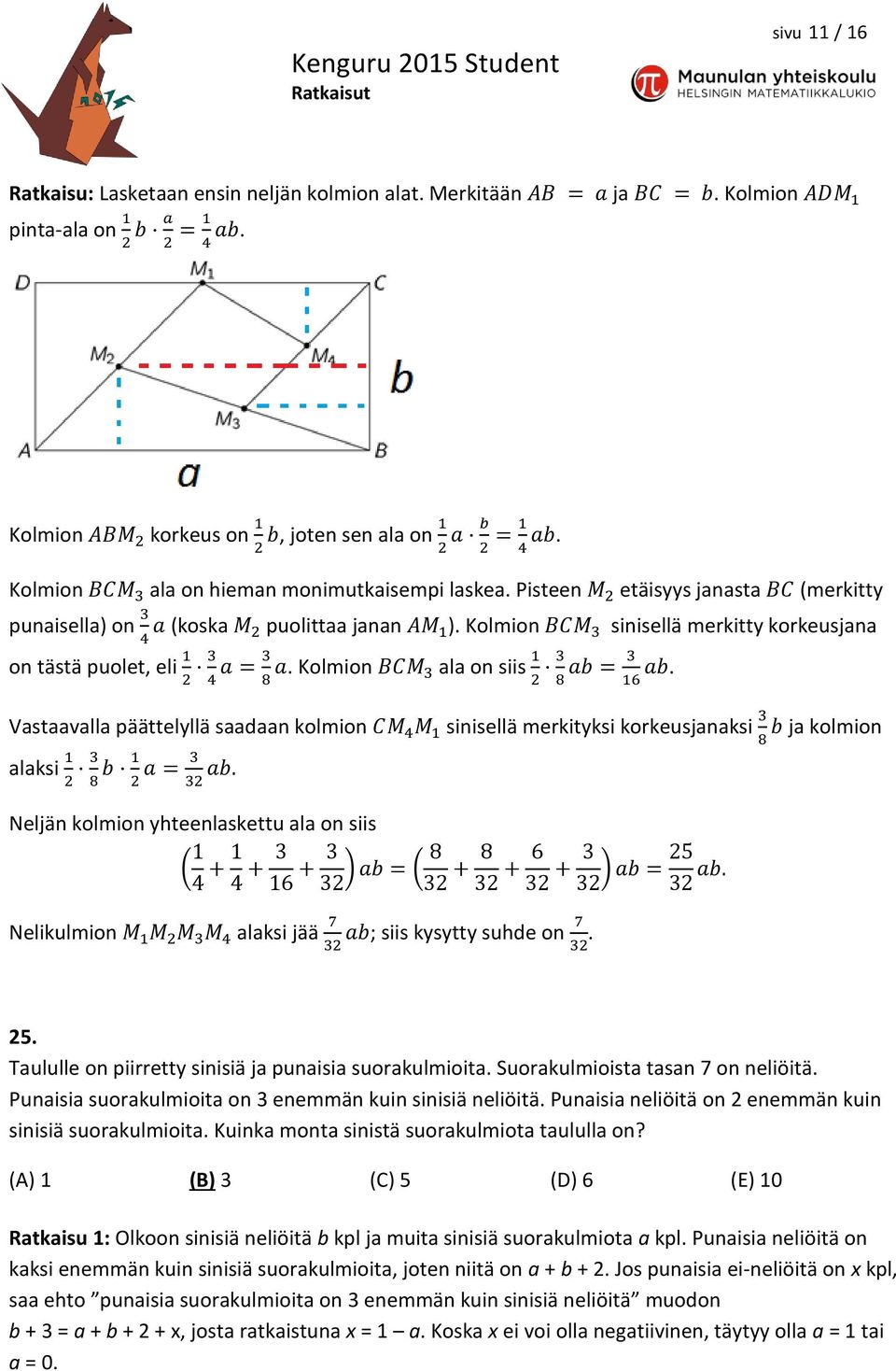 Pisteen M 2 etäisyys janasta BC (merkitty punaisella) on 3 4 a (koska M 2 puolittaa janan AM 1 ). Kolmion BCM 3 sinisellä merkitty korkeusjana on tästä puolet, eli 1 2 3 4 a = 3 8 a.