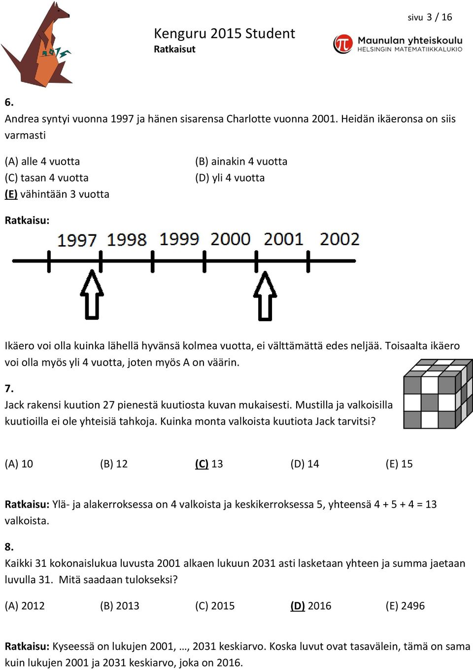 välttämättä edes neljää. Toisaalta ikäero voi olla myös yli 4 vuotta, joten myös A on väärin. 7. Jack rakensi kuution 27 pienestä kuutiosta kuvan mukaisesti.