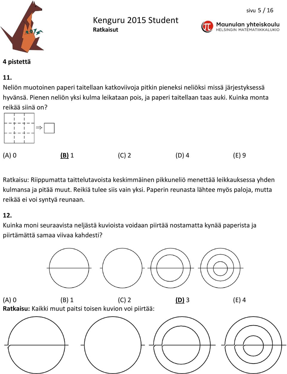 (A) 0 (B) 1 (C) 2 (D) 4 (E) 9 Ratkaisu: Riippumatta taittelutavoista keskimmäinen pikkuneliö menettää leikkauksessa yhden kulmansa ja pitää muut. Reikiä tulee siis vain yksi.