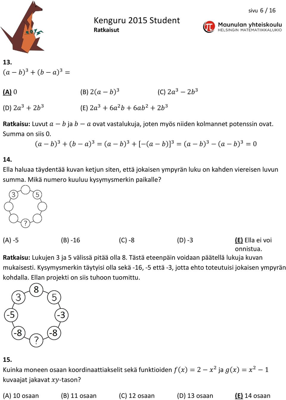 Summa on siis 0. (a b) 3 + (b a) 3 = (a b) 3 + [ (a b)] 3 = (a b) 3 (a b) 3 = 0 14. Ella haluaa täydentää kuvan ketjun siten, että jokaisen ympyrän luku on kahden viereisen luvun summa.