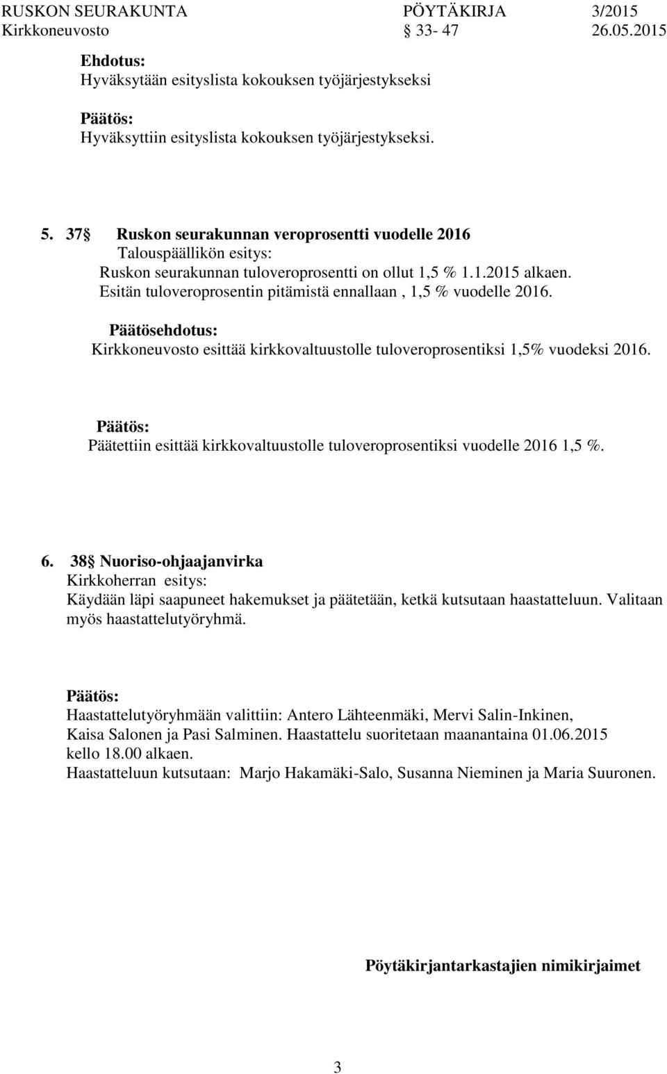 Esitän tuloveroprosentin pitämistä ennallaan, 1,5 % vuodelle 2016. Päätösehdotus: Kirkkeuvosto esittää kirkkovaltuustolle tuloveroprosentiksi 1,5% vuodeksi 2016.