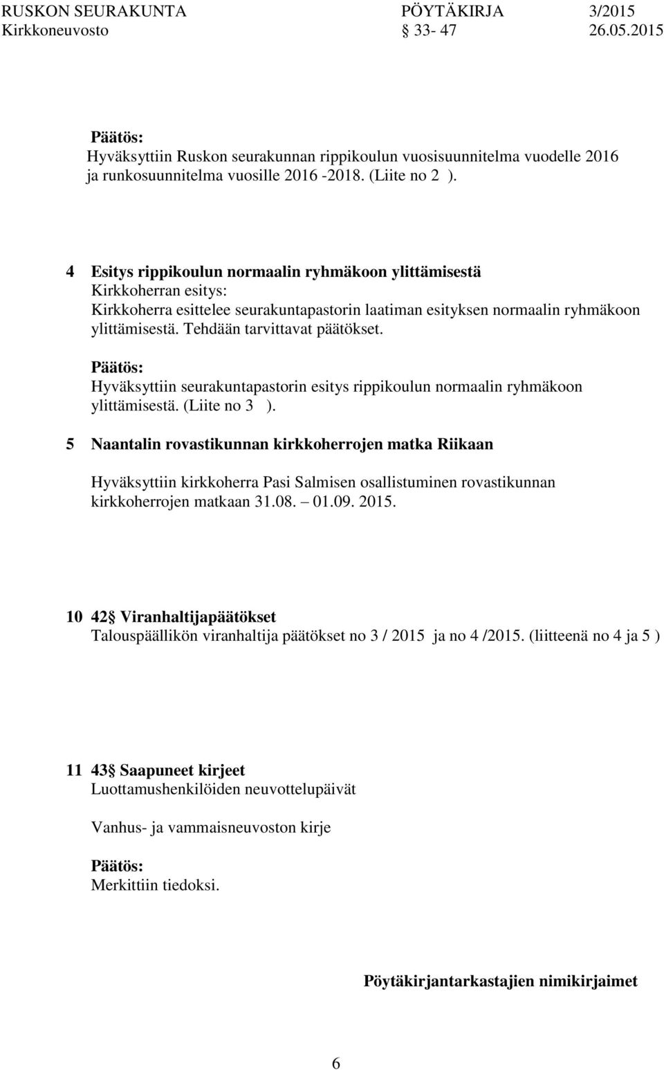 Hyväksyttiin seurakuntapastorin esitys rippikoulun normaalin ryhmäko ylittämisestä. (Liite no 3 ).