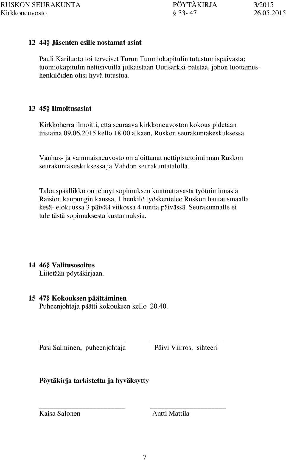 luottamushenkilöiden olisi hyvä tutustua. 13 45 Ilmoitusasiat Kirkkoherra ilmoitti, että seuraava kirkkeuvost kokous pidetään tiistaina 09.06.2015 kello 18.00 alkaen, Rusk seurakuntakeskuksessa.