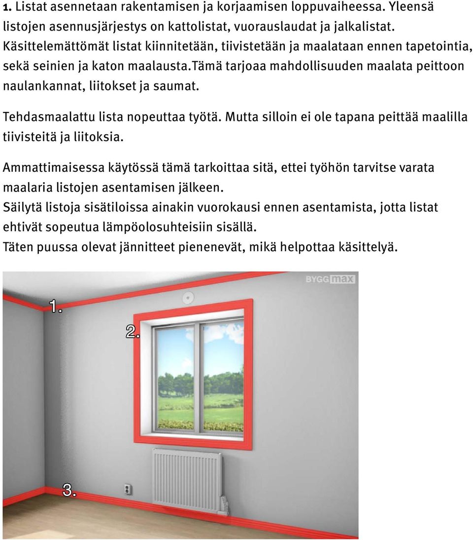 tämä tarjoaa mahdollisuuden maalata peittoon naulankannat, liitokset ja saumat. Tehdasmaalattu lista nopeuttaa työtä. Mutta silloin ei ole tapana peittää maalilla tiivisteitä ja liitoksia.