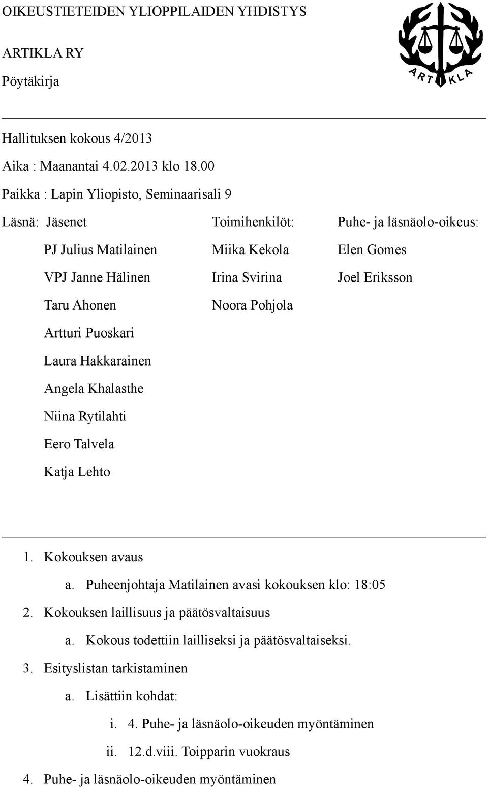 Taru Ahonen Noora Pohjola Artturi Puoskari Laura Hakkarainen Angela Khalasthe Niina Rytilahti Eero Talvela Katja Lehto 1. Kokouksen avaus a.