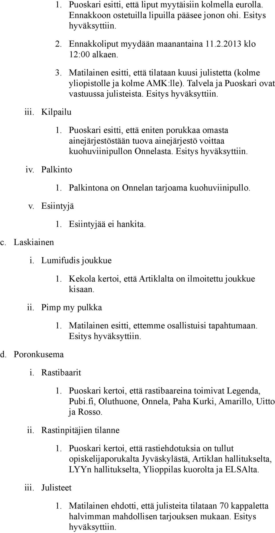 Puoskari esitti, että eniten porukkaa omasta ainejärjestöstään tuova ainejärjestö voittaa kuohuviinipullon Onnelasta. Esitys iv. Palkinto v. Esiintyjä c. Laskiainen 1.