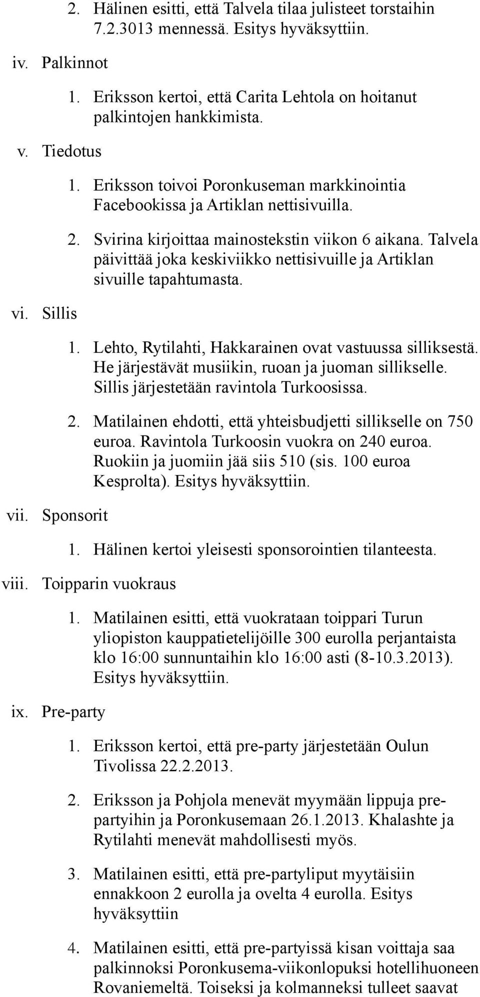 Svirina kirjoittaa mainostekstin viikon 6 aikana. Talvela päivittää joka keskiviikko nettisivuille ja Artiklan sivuille tapahtumasta. 1. Lehto, Rytilahti, Hakkarainen ovat vastuussa silliksestä.