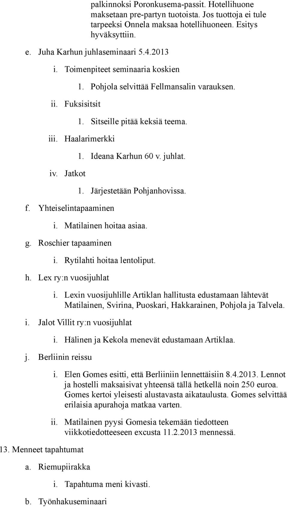 Yhteiselintapaaminen 1. Järjestetään Pohjanhovissa. i. Matilainen hoitaa asiaa. g. Roschier tapaaminen i. Rytilahti hoitaa lentoliput. h. Lex ry:n vuosijuhlat i.