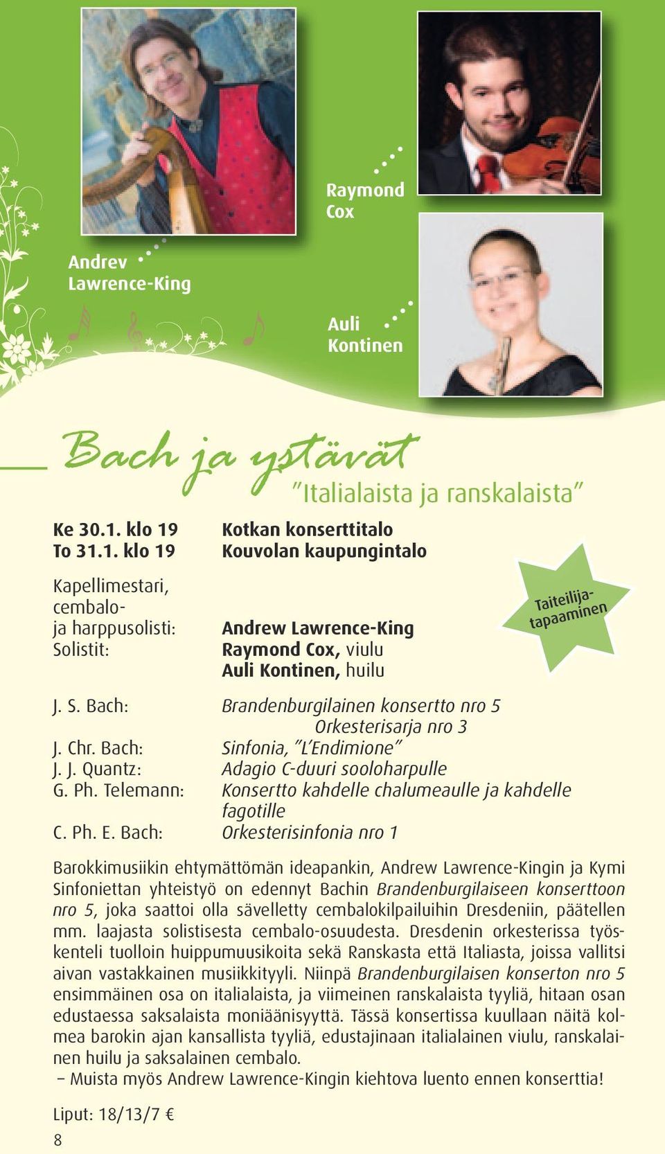 To 31.1.  Kapellimestari, cembaloja harppusolisti: Solistit: 8 Italialaista ja ranskalaista Kotkan konserttitalo Kouvolan kaupungintalo Andrew Lawrence-King Raymond Cox, viulu Auli Kontinen, huilu J.