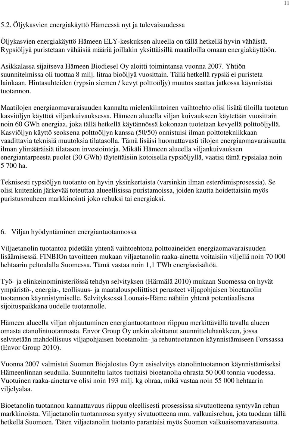 Yhtiön suunnitelmissa oli tuottaa 8 milj. litraa bioöljyä vuosittain. Tällä hetkellä rypsiä ei puristeta lainkaan.