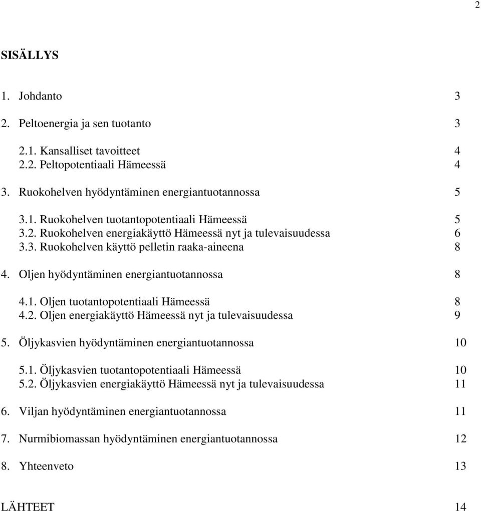 Oljen tuotantopotentiaali Hämeessä 8 4.2. Oljen energiakäyttö Hämeessä nyt ja tulevaisuudessa 9 5. Öljykasvien hyödyntäminen energiantuotannossa 10 5.1. Öljykasvien tuotantopotentiaali Hämeessä 10 5.