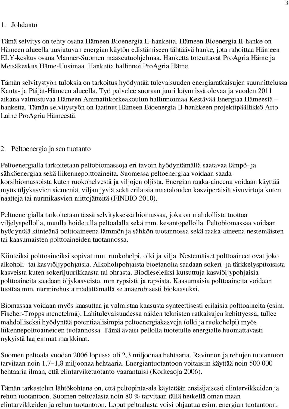 Hanketta toteuttavat ProAgria Häme ja Metsäkeskus Häme-Uusimaa. Hanketta llinnoi ProAgria Häme.