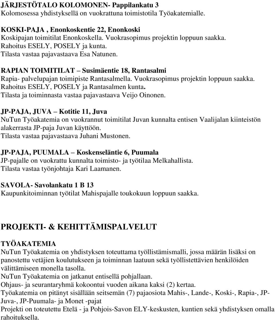 RAPIAN TOIMITILAT Susimäentie 18, Rantasalmi Rapia- palvelupajan toimipiste Rantasalmella. Vuokrasopimus projektin loppuun saakka. Rahoitus ESELY, POSELY ja Rantasalmen kunta.