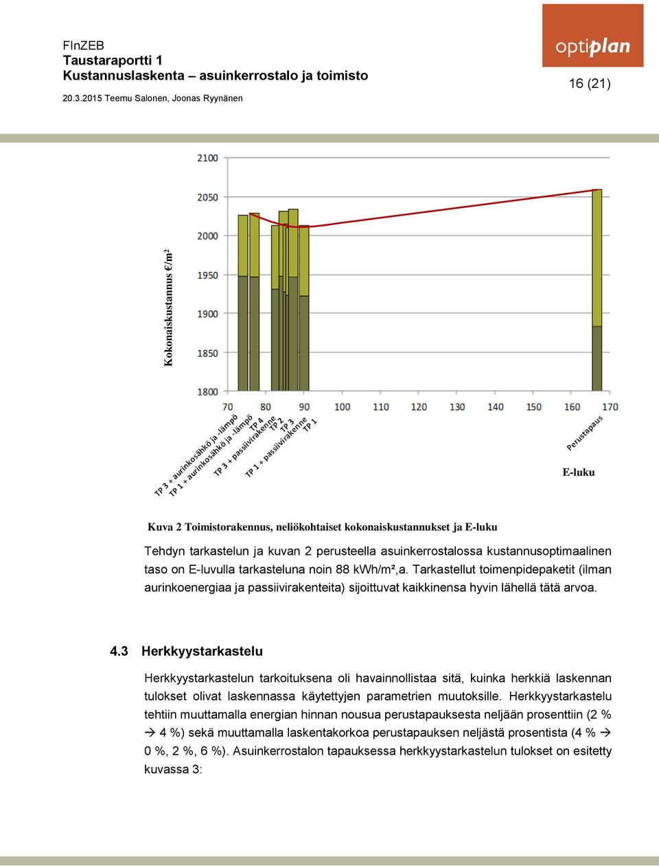 3 Herkkyystarkastelu Herkkyystarkastelun tarkoituksena oli havainnollistaa sitä, kuinka herkkiä laskennan tulokset olivat laskennassa käytettyjen parametrien muutoksille.