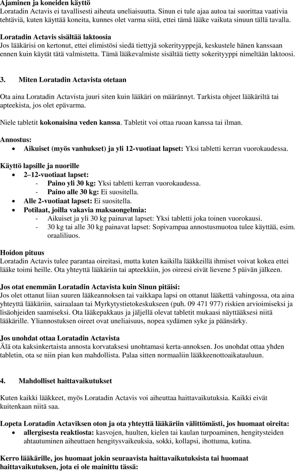 Loratadin Actavis sisältää laktoosia Jos lääkärisi on kertonut, ettei elimistösi siedä tiettyjä sokerityyppejä, keskustele hänen kanssaan ennen kuin käytät tätä valmistetta.