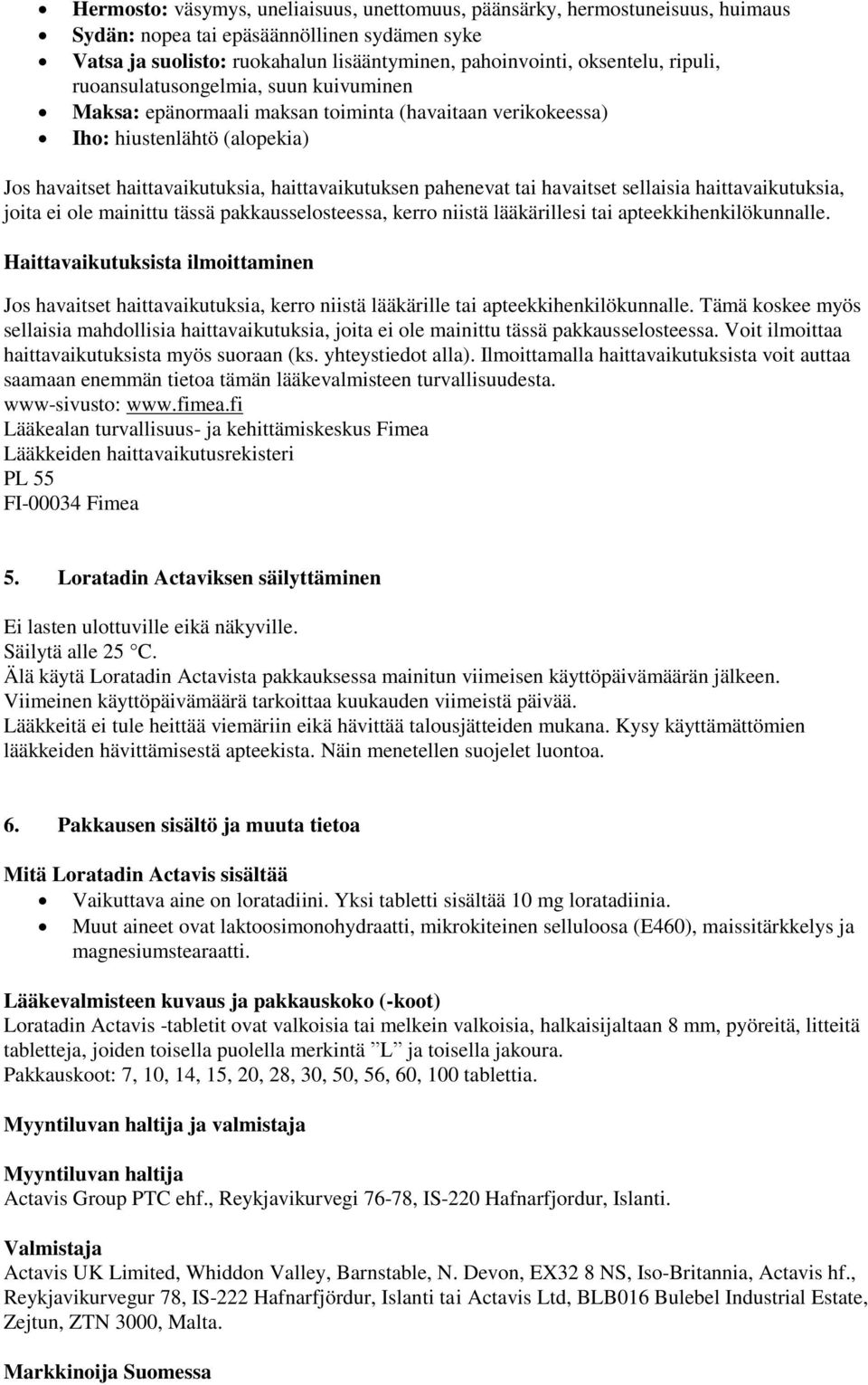 havaitset sellaisia haittavaikutuksia, joita ei ole mainittu tässä pakkausselosteessa, kerro niistä lääkärillesi tai apteekkihenkilökunnalle.