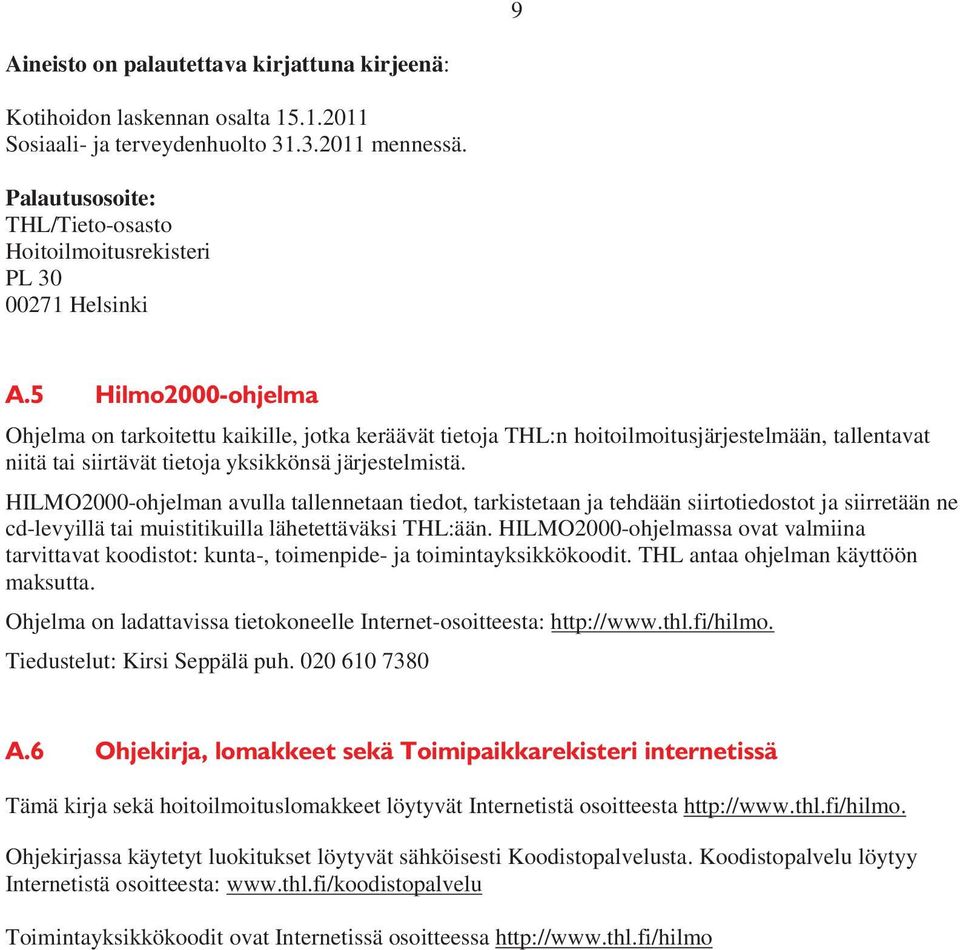 5 Hilmo2000-ohjelma Ohjelma on tarkoitettu kaikille, jotka keräävät tietoja THL:n hoitoilmoitusjärjestelmään, tallentavat niitä tai siirtävät tietoja yksikkönsä järjestelmistä.
