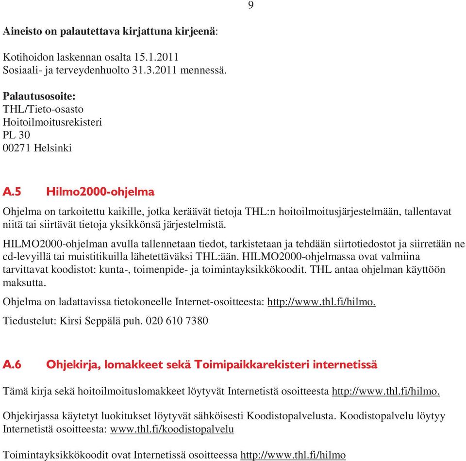 5 Hilmo2000-ohjelma Ohjelma on tarkoitettu kaikille, jotka keräävät tietoja THL:n hoitoilmoitusjärjestelmään, tallentavat niitä tai siirtävät tietoja yksikkönsä järjestelmistä.