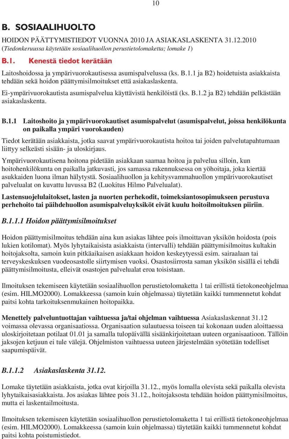 B.1.1 Laitoshoito ja ympärivuorokautiset asumispalvelut (asumispalvelut, joissa henkilökunta on paikalla ympäri vuorokauden) Tiedot kerätään asiakkaista, jotka saavat ympärivuorokautista hoitoa tai