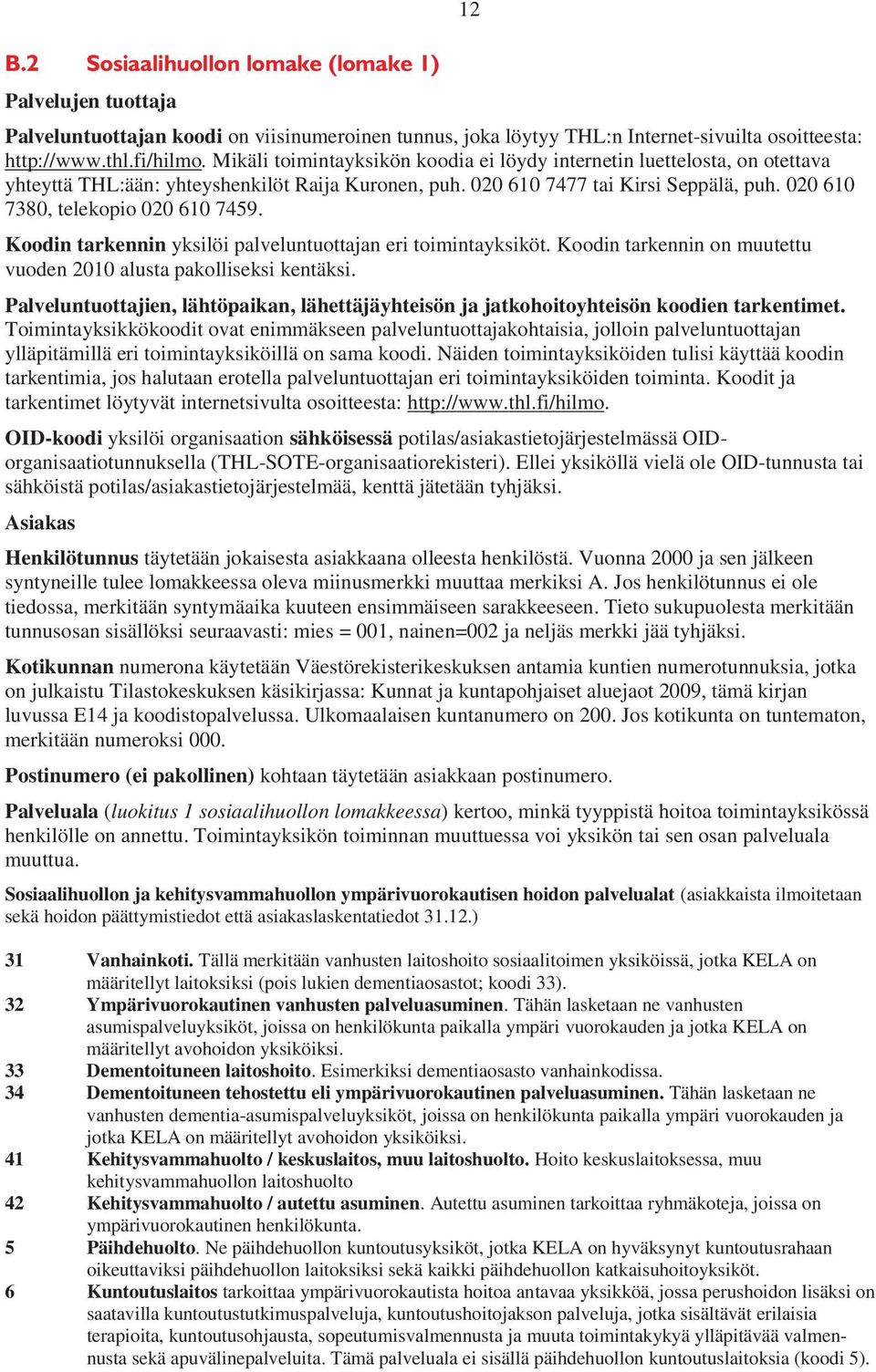 020 610 7380, telekopio 020 610 7459. Koodin tarkennin yksilöi palveluntuottajan eri toimintayksiköt. Koodin tarkennin on muutettu vuoden 2010 alusta pakolliseksi kentäksi.