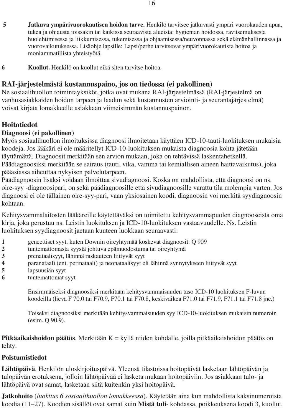 ja ohjaamisessa/neuvonnassa sekä elämänhallinnassa ja vuorovaikutuksessa. Lisäohje lapsille: Lapsi/perhe tarvitsevat ympärivuorokautista hoitoa ja moniammatillista yhteistyötä. 6 Kuollut.