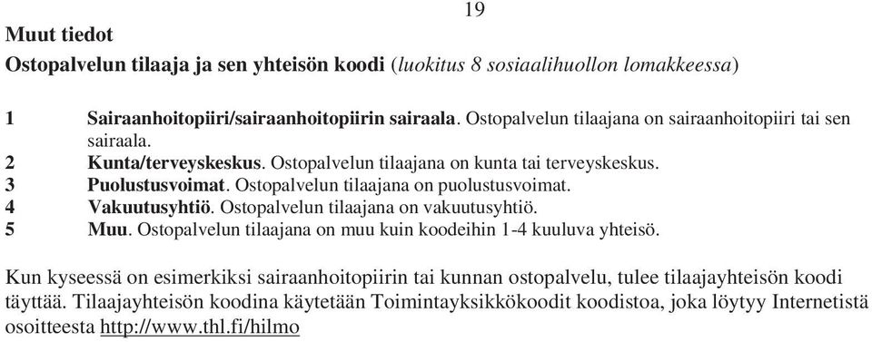 Ostopalvelun tilaajana on puolustusvoimat. 4 Vakuutusyhtiö. Ostopalvelun tilaajana on vakuutusyhtiö. 5 Muu. Ostopalvelun tilaajana on muu kuin koodeihin 1-4 kuuluva yhteisö.