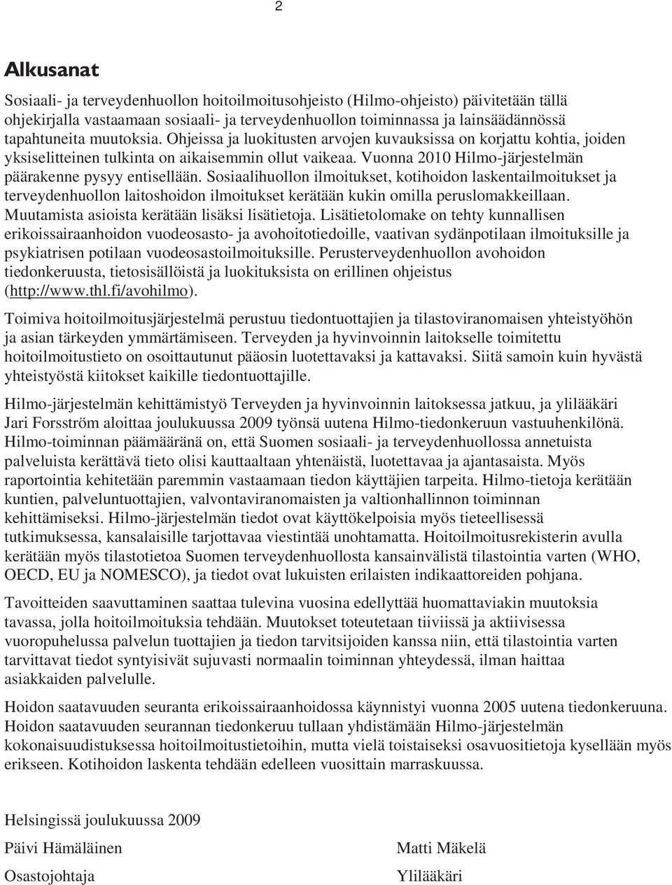 Sosiaalihuollon ilmoitukset, kotihoidon laskentailmoitukset ja terveydenhuollon laitoshoidon ilmoitukset kerätään kukin omilla peruslomakkeillaan. Muutamista asioista kerätään lisäksi lisätietoja.