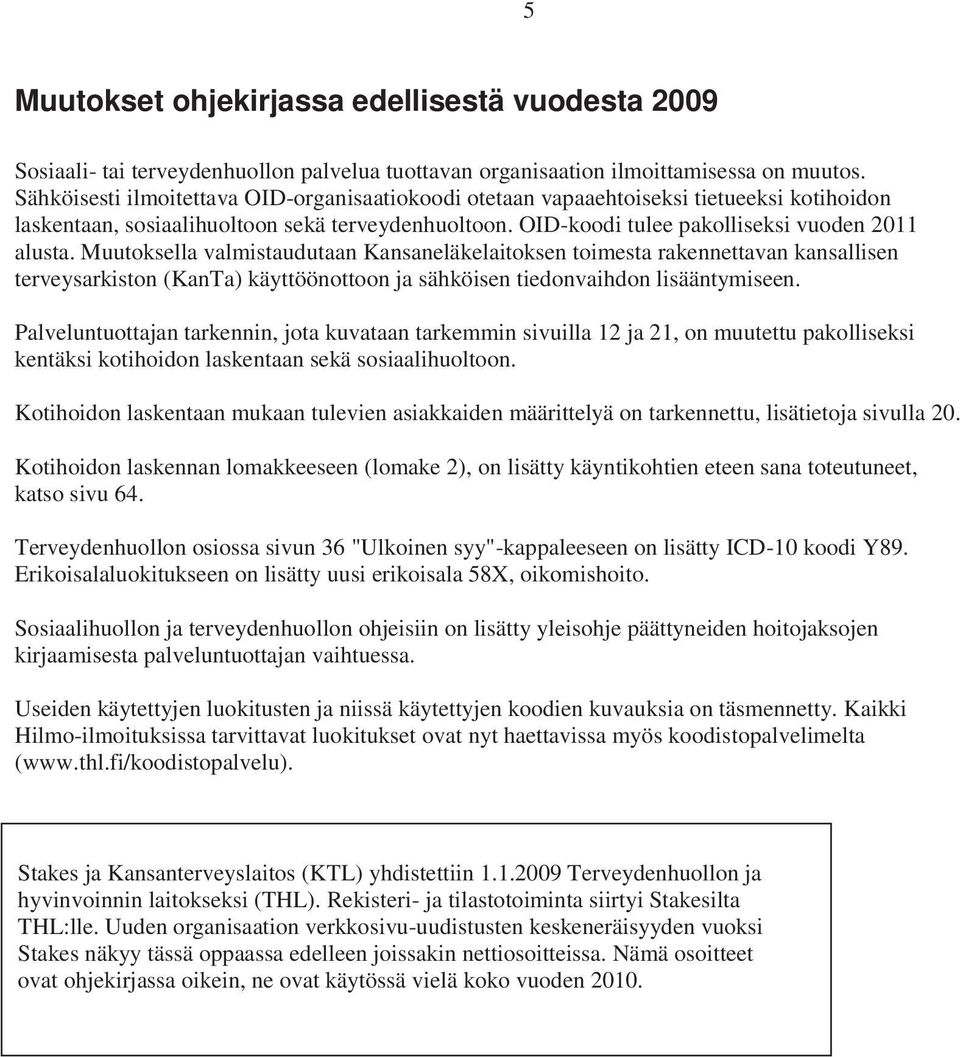 Muutoksella valmistaudutaan Kansaneläkelaitoksen toimesta rakennettavan kansallisen terveysarkiston (KanTa) käyttöönottoon ja sähköisen tiedonvaihdon lisääntymiseen.