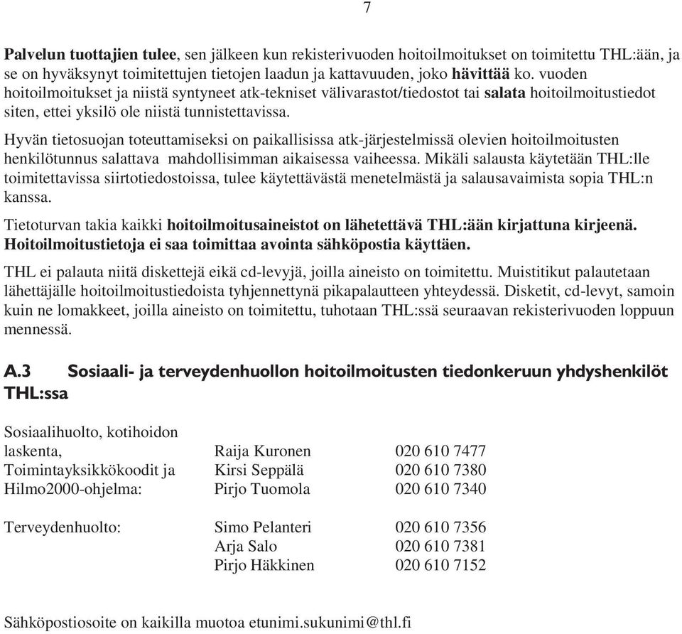 Hyvän tietosuojan toteuttamiseksi on paikallisissa atk-järjestelmissä olevien hoitoilmoitusten henkilötunnus salattava mahdollisimman aikaisessa vaiheessa.