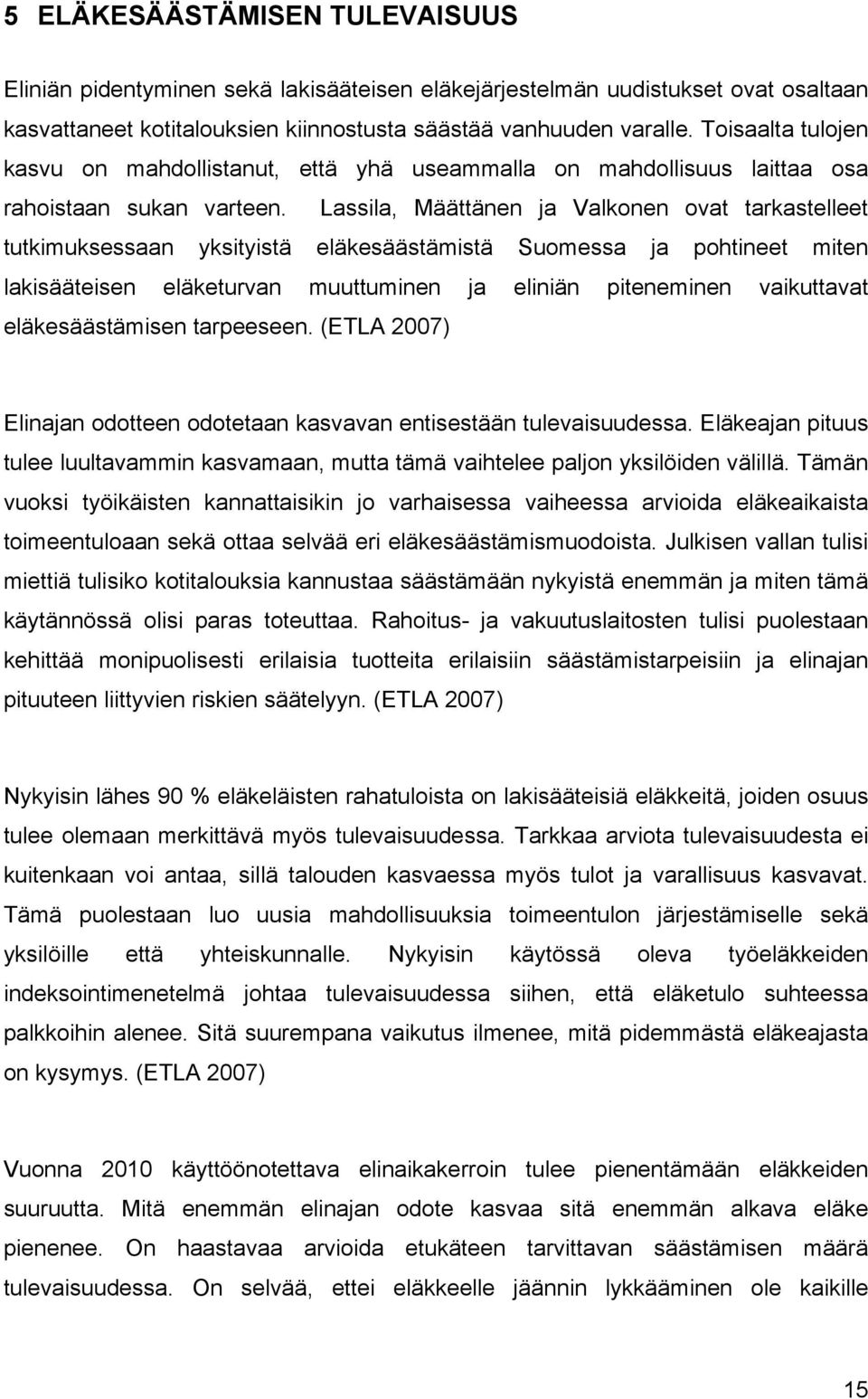 Lassila, Määttänen ja Valkonen ovat tarkastelleet tutkimuksessaan yksityistä eläkesäästämistä Suomessa ja pohtineet miten lakisääteisen eläketurvan muuttuminen ja eliniän piteneminen vaikuttavat