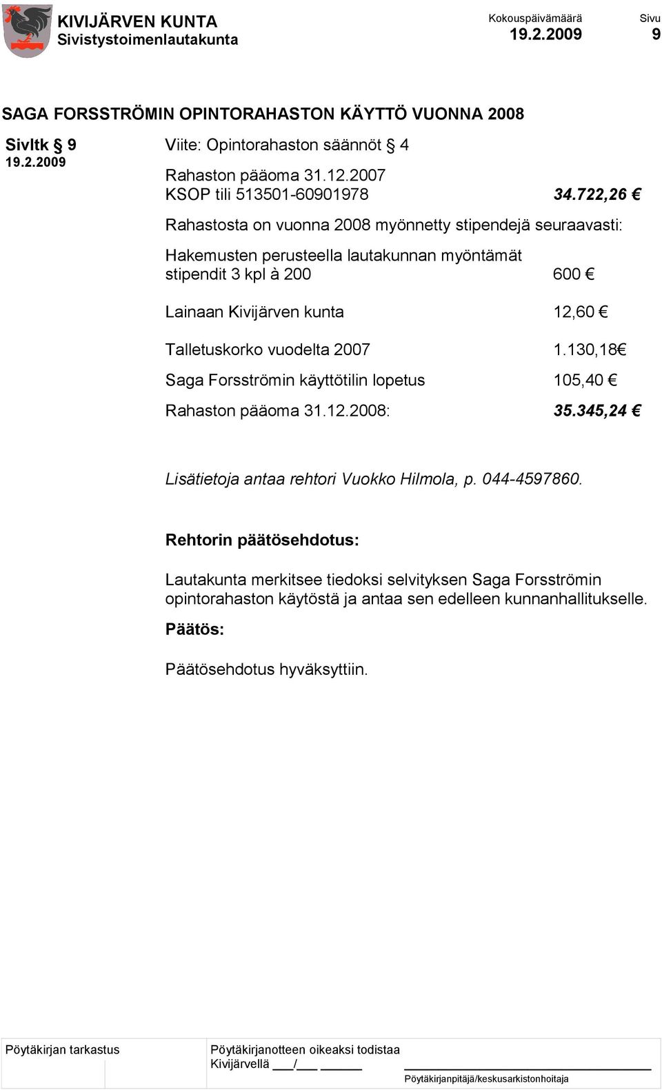 kunta 12,60 Talletuskorko vuodelta 2007 1.130,18 Saga Forsströmin käyttötilin lopetus 105,40 Rahaston pääoma 31.12.2008: 35.