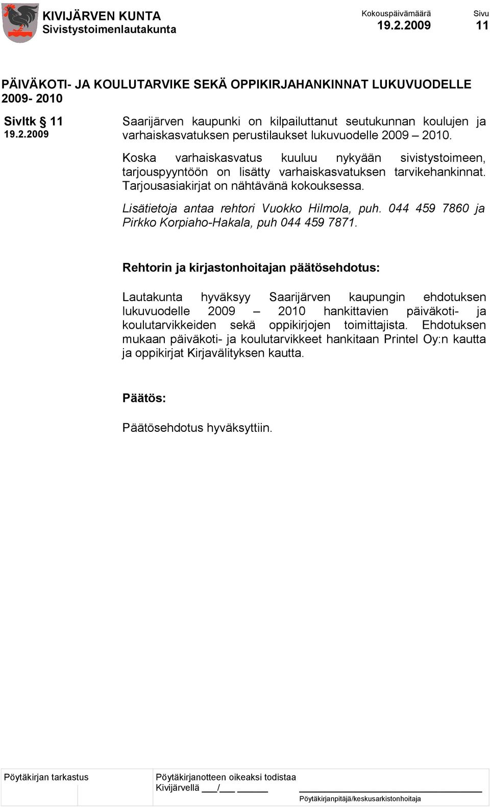 Lisätietoja antaa rehtori Vuokko Hilmola, puh. 044 459 7860 ja Pirkko Korpiaho-Hakala, puh 044 459 7871.