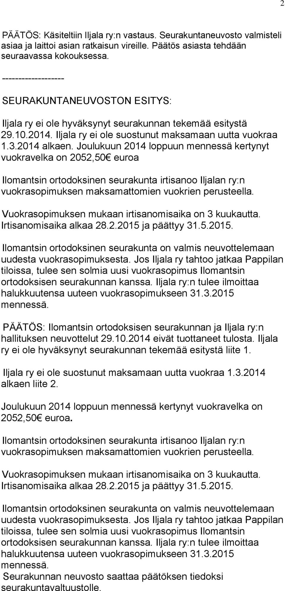 Joulukuun 2014 loppuun mennessä kertynyt vuokravelka on 2052,50 euroa Ilomantsin ortodoksinen seurakunta irtisanoo Iljalan ry:n vuokrasopimuksen maksamattomien vuokrien perusteella.