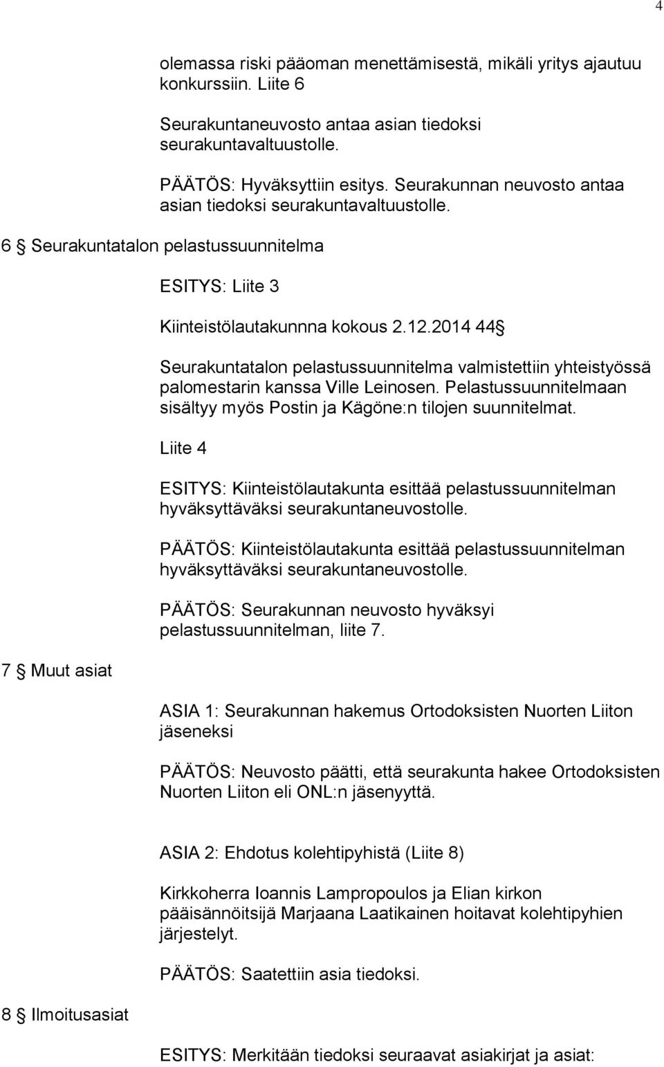 2014 44 Seurakuntatalon pelastussuunnitelma valmistettiin yhteistyössä palomestarin kanssa Ville Leinosen. Pelastussuunnitelmaan sisältyy myös Postin ja Kägöne:n tilojen suunnitelmat.