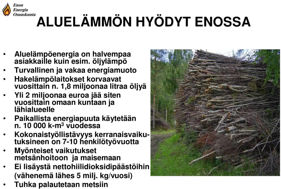 1,8 miljoonaa litraa öljyä Yli 2 miljoonaa euroa jää siten vuosittain omaan kuntaan ja lähialueelle Paikallista energiapuuta käytetään n.