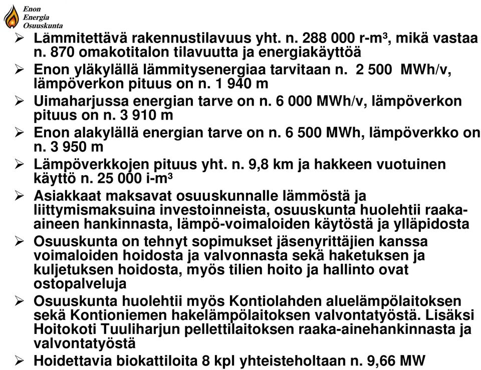 25 000 i-m³ Asiakkaat maksavat osuuskunnalle lämmöstä ja liittymismaksuina investoinneista, osuuskunta huolehtii raakaaineen hankinnasta, lämpö-voimaloiden käytöstä ja ylläpidosta Osuuskunta on