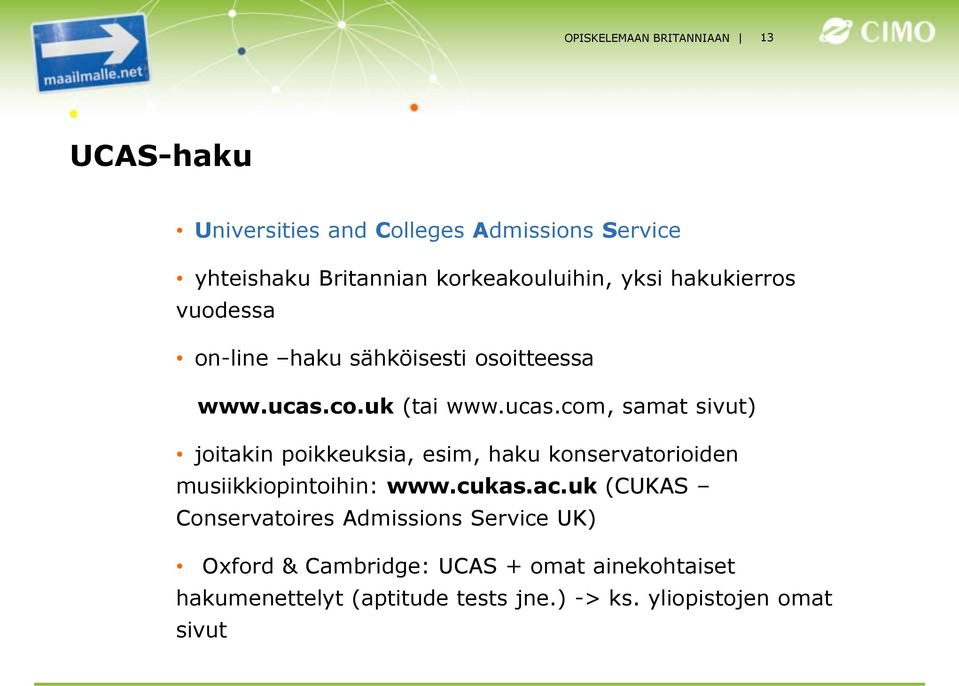 co.uk (tai www.ucas.com, samat sivut) joitakin poikkeuksia, esim, haku konservatorioiden musiikkiopintoihin: www.cukas.